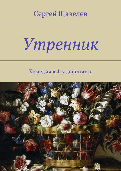 Книга Утренник. Комедия в 4-х действиях (Сергей Щавелев)